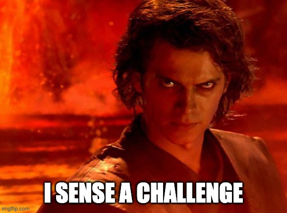 You Underestimate My Power Meme | I SENSE A CHALLENGE | image tagged in memes,you underestimate my power | made w/ Imgflip meme maker