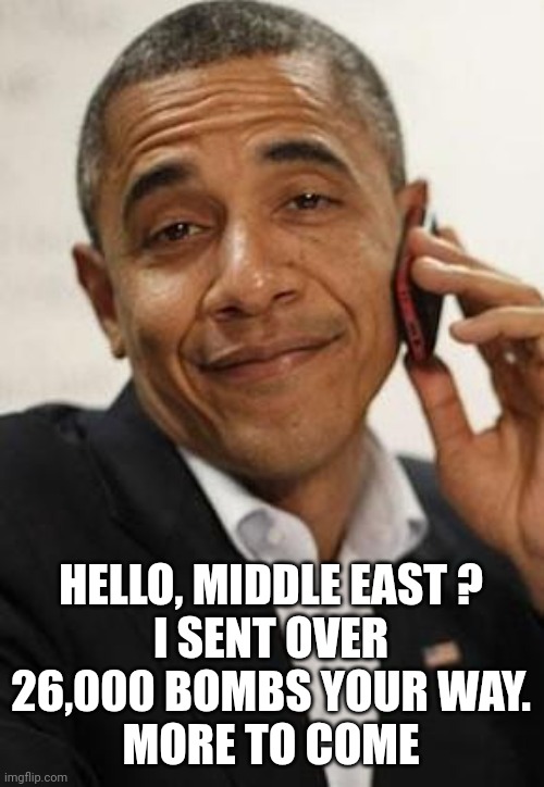 obama phone | HELLO, MIDDLE EAST ?
I SENT OVER 26,000 BOMBS YOUR WAY.
MORE TO COME | image tagged in obama phone | made w/ Imgflip meme maker
