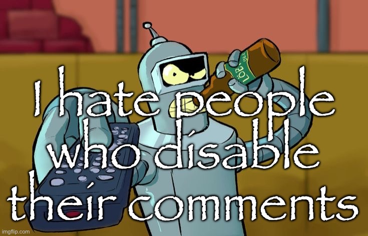 Bender T.V. Remote | I hate people who disable their comments | image tagged in bender t v remote | made w/ Imgflip meme maker