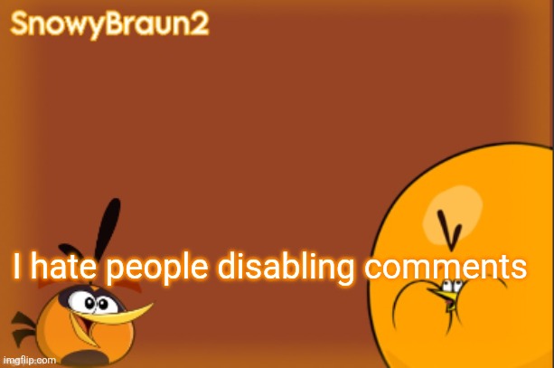 bubbles announcement temp (credits to bandito) | I hate people disabling comments | image tagged in bubbles announcement temp credits to bandito | made w/ Imgflip meme maker