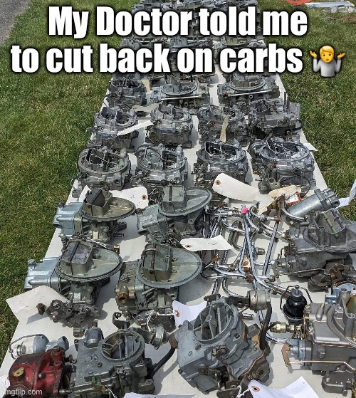 Carbs | My Doctor told me to cut back on carbs 🤷 | image tagged in carbs,doctor,carburettors | made w/ Imgflip meme maker