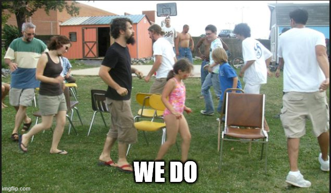 Musical Chairs | WE DO | image tagged in musical chairs | made w/ Imgflip meme maker