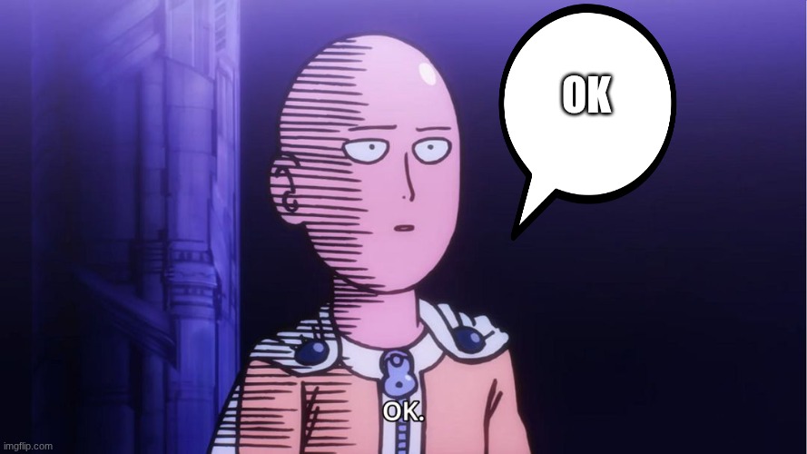 Saitama "OK"  | OK | image tagged in saitama ok | made w/ Imgflip meme maker