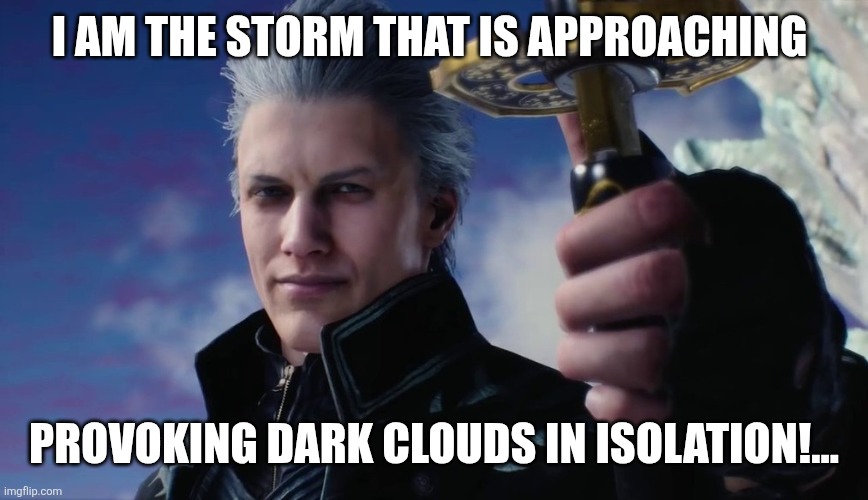 Vergil | I AM THE STORM THAT IS APPROACHING PROVOKING DARK CLOUDS IN ISOLATION!... | image tagged in vergil | made w/ Imgflip meme maker
