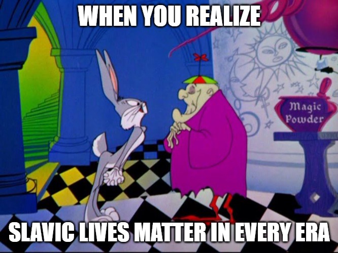 Slavic Bugs Bunny: Lost in Time | WHEN YOU REALIZE; SLAVIC LIVES MATTER IN EVERY ERA | image tagged in slavic bugs bunny lost in time,slavic lives matter | made w/ Imgflip meme maker