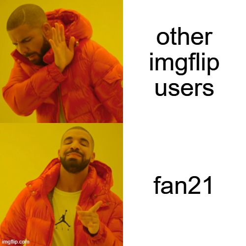 Drake Hotline Bling Meme | other imgflip users fan21 | image tagged in memes,drake hotline bling | made w/ Imgflip meme maker