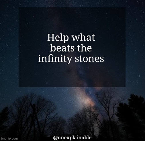 I got myself stuck in "what beats rock" | Help what beats the infinity stones | image tagged in it's simply unexplainable | made w/ Imgflip meme maker