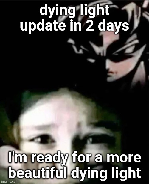 June 26. | dying light update in 2 days; I'm ready for a more beautiful dying light | image tagged in goku kidnap | made w/ Imgflip meme maker