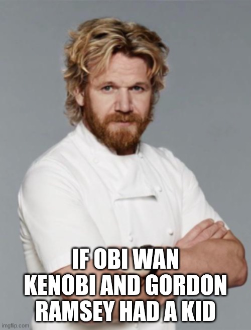 GORDON WAN KENOBI | IF OBI WAN KENOBI AND GORDON RAMSEY HAD A KID | image tagged in gordon ramsey,obi wan kenobi | made w/ Imgflip meme maker