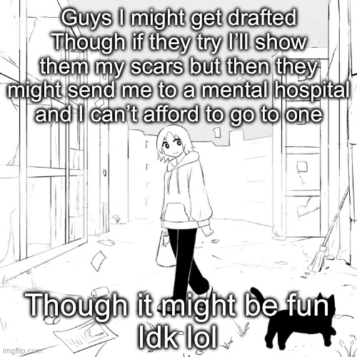 Avogado6 | Guys I might get drafted
Though if they try I’ll show them my scars but then they might send me to a mental hospital and I can’t afford to go to one; Though it might be fun
Idk lol | image tagged in avogado6 | made w/ Imgflip meme maker