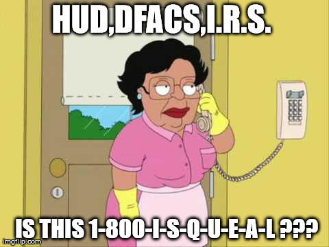 Consuela Meme | HUD,DFACS,I.R.S.   IS THIS 1-800-I-S-Q-U-E-A-L ??? | image tagged in memes,consuela | made w/ Imgflip meme maker