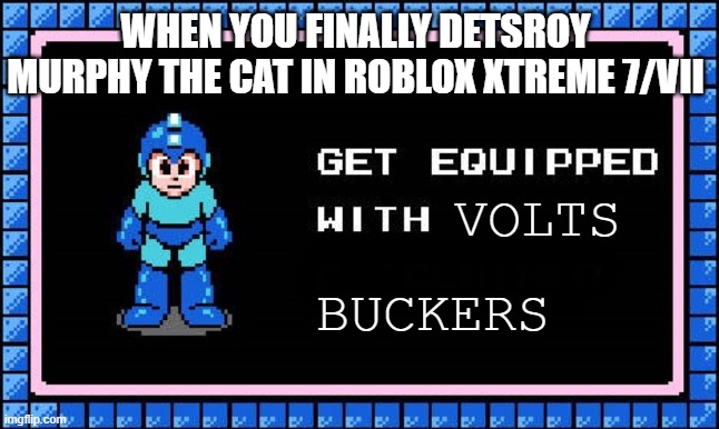 when Fwench fwy is defeated when u git a weapond | WHEN YOU FINALLY DETSROY MURPHY THE CAT IN ROBLOX XTREME 7/VII; VOLTS; BUCKERS | image tagged in mega man get equipped | made w/ Imgflip meme maker