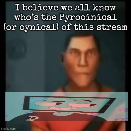 Disappointed Scout | I believe we all know who’s the Pyrocinical (or cynical) of this stream | image tagged in disappointed scout,msmg | made w/ Imgflip meme maker