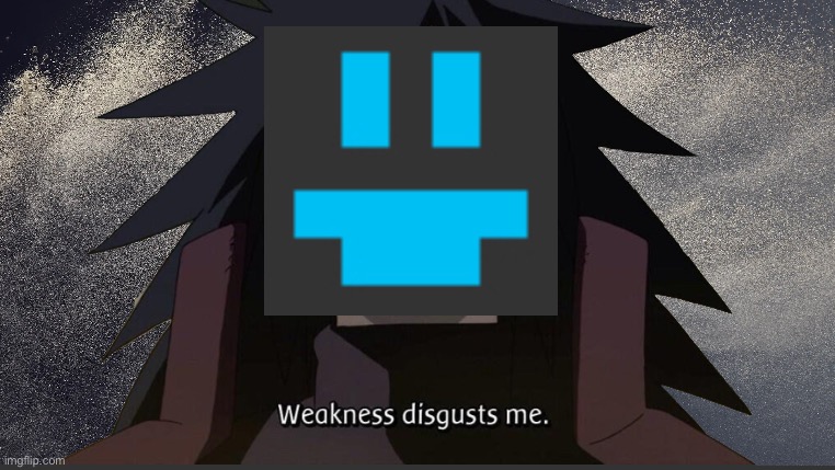 Weakness Disgusts Me (FTM Ver.) | image tagged in weakness disgusts me ftm ver | made w/ Imgflip meme maker