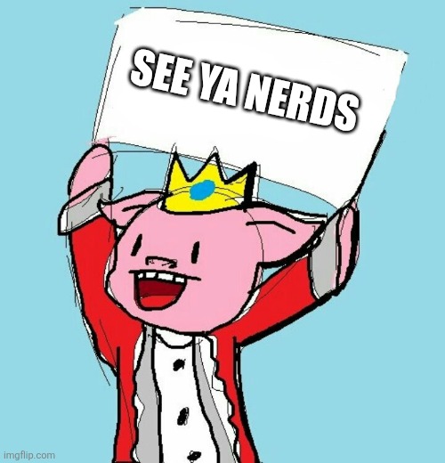 SEE YA NERDS | image tagged in technoblade holding sign | made w/ Imgflip meme maker