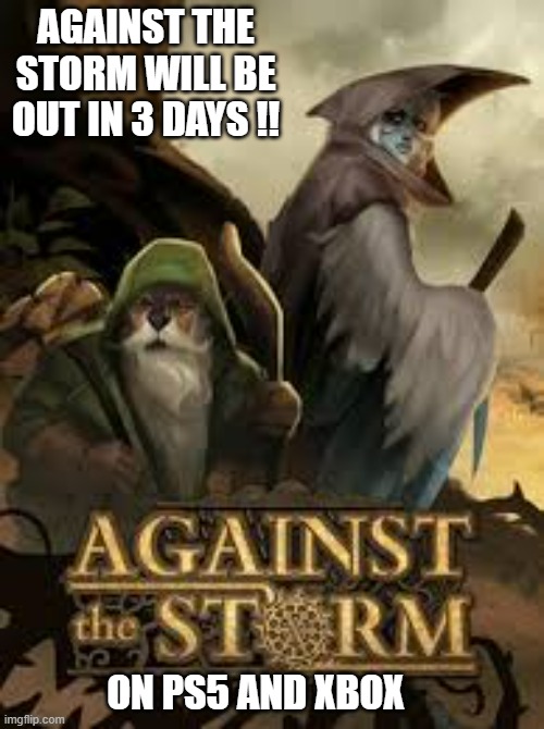 Against the Storm video game comes out on June 26th !! | AGAINST THE STORM WILL BE OUT IN 3 DAYS !! ON PS5 AND XBOX | image tagged in gaming,games,video games,ps5,playstation,new | made w/ Imgflip meme maker