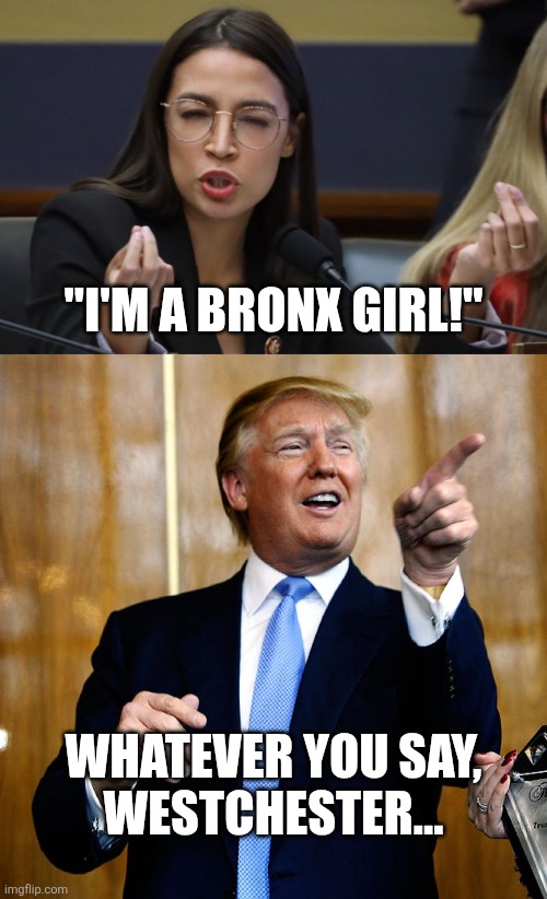 wannabe | "I'M A BRONX GIRL!"; WHATEVER YOU SAY,
WESTCHESTER... | image tagged in aoc thinks she's italian,trump pointing and laughing | made w/ Imgflip meme maker