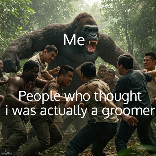 1 Gorilla vs 100 Men | Me; People who thought i was actually a groomer | image tagged in 1 gorilla vs 100 men | made w/ Imgflip meme maker