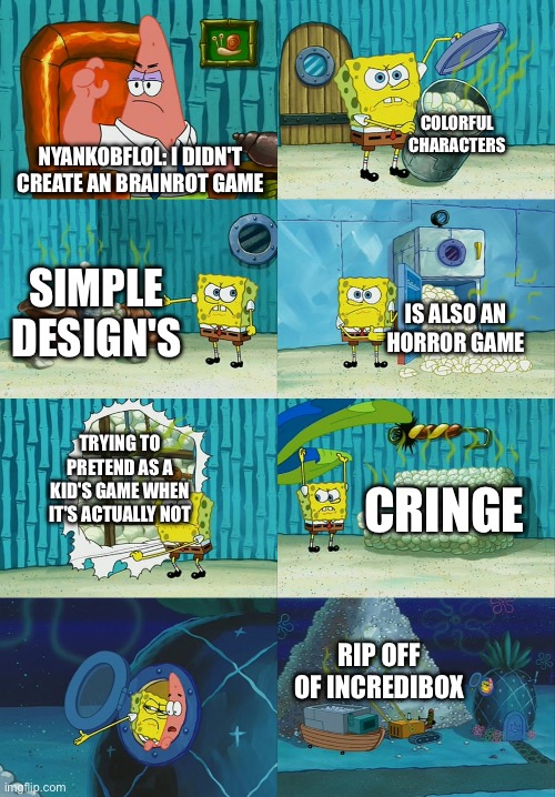 Sprunki is Almost As Cringe as Dandy's World | COLORFUL CHARACTERS; NYANKOBFLOL: I DIDN'T CREATE AN BRAINROT GAME; SIMPLE DESIGN'S; IS ALSO AN HORROR GAME; TRYING TO PRETEND AS A KID'S GAME WHEN IT'S ACTUALLY NOT; CRINGE; RIP OFF OF INCREDIBOX | image tagged in spongebob diapers meme,nyankobflol,sprunki,roblox,dandy's world,truth | made w/ Imgflip meme maker