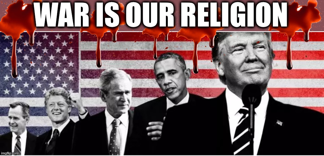 WAR IS OUR RELIGION | image tagged in memes,usa,nihilists,warmongers,imperialism,murderers | made w/ Imgflip meme maker