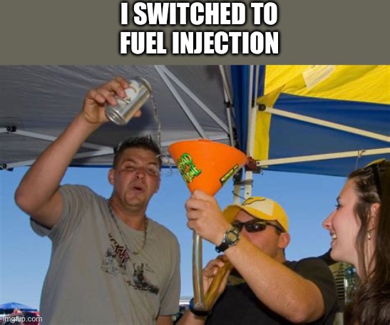 I SWITCHED TO
FUEL INJECTION | made w/ Imgflip meme maker