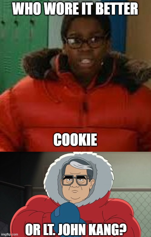 Who Wore It Better Wednesday #268 - Puffy red parkas | WHO WORE IT BETTER; COOKIE; OR LT. JOHN KANG? | image tagged in memes,who wore it better,ned's declassified school survival guide,grimsburg,nickelodeon,fox | made w/ Imgflip meme maker