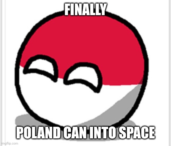 POLAND DID IT! | FINALLY; POLAND CAN INTO SPACE | image tagged in polandball happy face | made w/ Imgflip meme maker