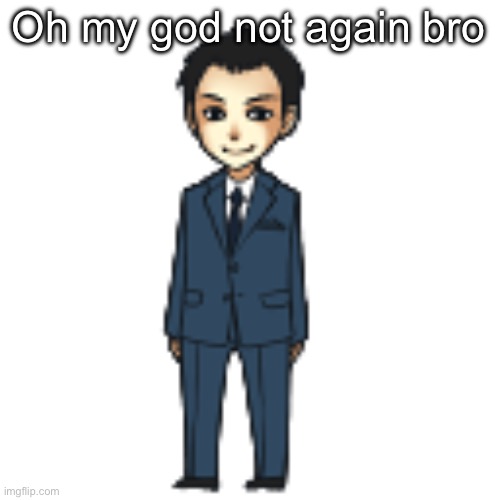 Moriarty but a shimeji | Oh my god not again bro | image tagged in moriarty but a shimeji | made w/ Imgflip meme maker