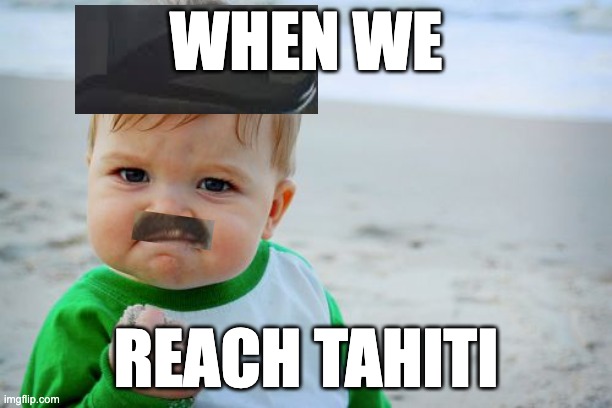 ARTHUR WERE GOING TO TAHITI | WHEN WE; REACH TAHITI | image tagged in memes,success kid original | made w/ Imgflip meme maker