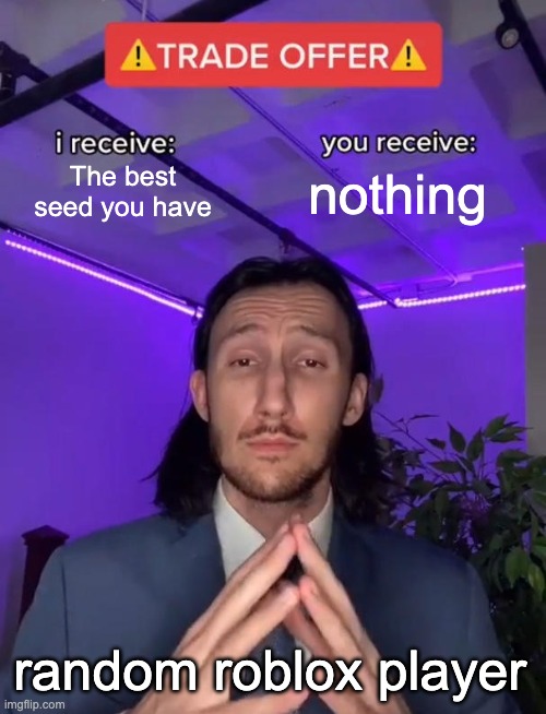 Grow a Garden be like | The best seed you have; nothing; random roblox player | image tagged in trade offer | made w/ Imgflip meme maker