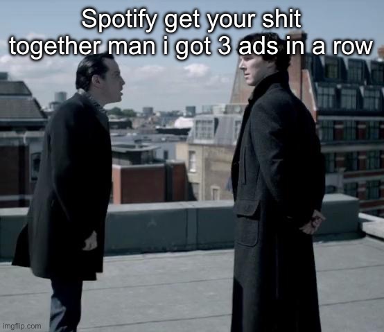 Why yt will always be better for music | Spotify get your shit together man i got 3 ads in a row | image tagged in these retards | made w/ Imgflip meme maker