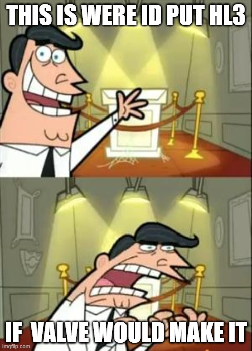 Half life 3 | THIS IS WERE ID PUT HL3; IF  VALVE WOULD MAKE IT | image tagged in memes,this is where i'd put my trophy if i had one | made w/ Imgflip meme maker