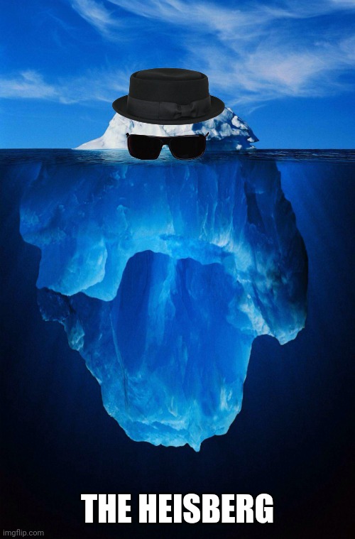 iceberg | THE HEISBERG | image tagged in iceberg | made w/ Imgflip meme maker