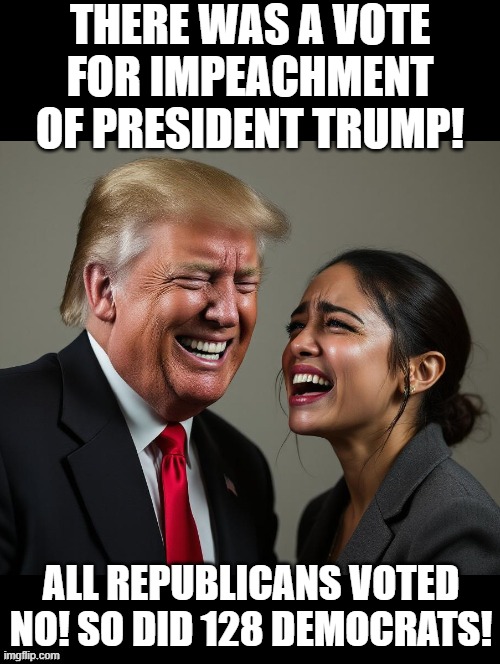 Trump impeachment! EPIC FAIL!!! | THERE WAS A VOTE FOR IMPEACHMENT OF PRESIDENT TRUMP! ALL REPUBLICANS VOTED NO! SO DID 128 DEMOCRATS! | image tagged in epic fail | made w/ Imgflip meme maker
