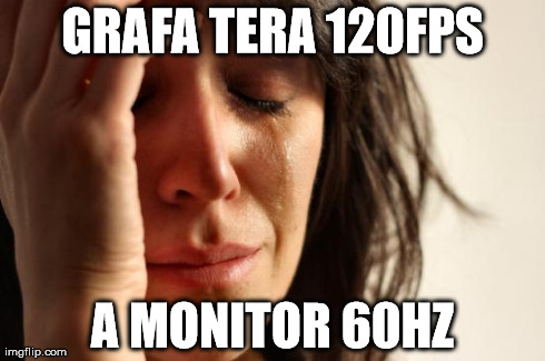 First World Problems Meme | GRAFA TERA 120FPS A MONITOR 60HZ | image tagged in memes,first world problems | made w/ Imgflip meme maker