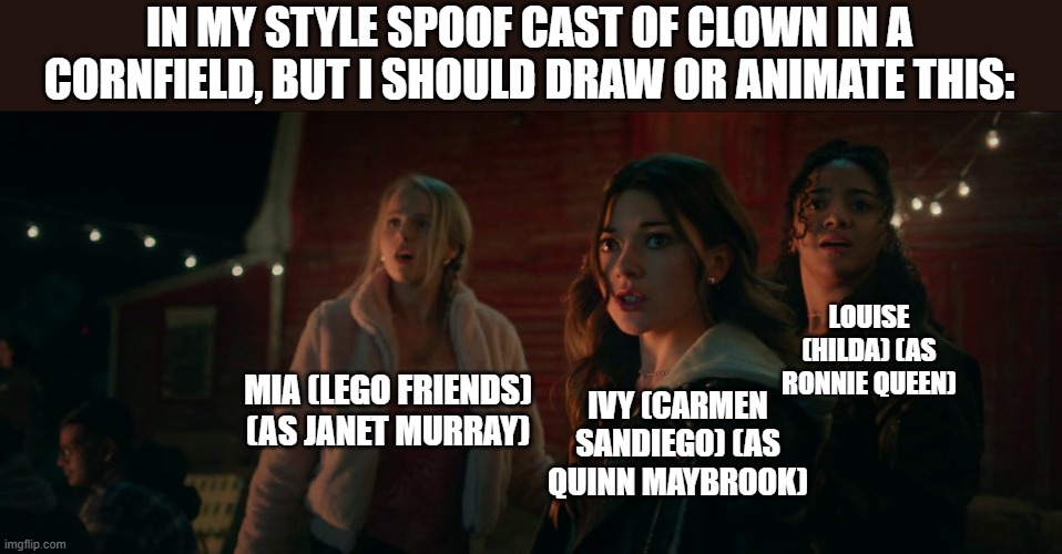 Should Animate/Draw This in Lorick Style Spoof Cast #18 | IN MY STYLE SPOOF CAST OF CLOWN IN A CORNFIELD, BUT I SHOULD DRAW OR ANIMATE THIS:; LOUISE (HILDA) (AS RONNIE QUEEN); MIA (LEGO FRIENDS) (AS JANET MURRAY); IVY (CARMEN SANDIEGO) (AS QUINN MAYBROOK) | image tagged in meme,memes,spoof cast,should animate/draw this in lorick style spoof cast,screenshot,clown in a cornfield | made w/ Imgflip meme maker