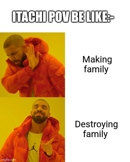 Random meme | ITACHI POV BE LIKE:-; Making family; Destroying family | image tagged in memes,drake hotline bling | made w/ Imgflip meme maker