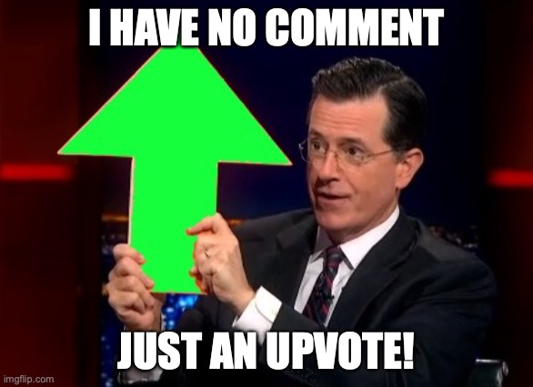 upvotes | I HAVE NO COMMENT JUST AN UPVOTE! | image tagged in upvotes | made w/ Imgflip meme maker