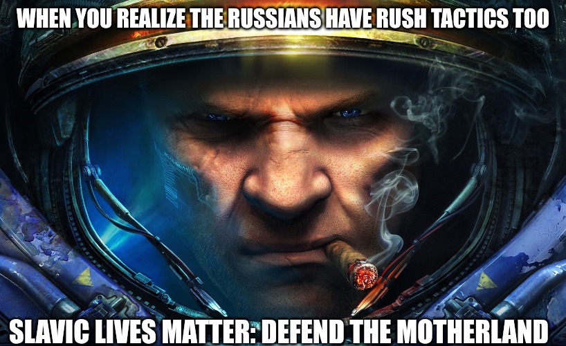 Starcraft | WHEN YOU REALIZE THE RUSSIANS HAVE RUSH TACTICS TOO; SLAVIC LIVES MATTER: DEFEND THE MOTHERLAND | image tagged in starcraft,slavic lives matter,slavic starcraft | made w/ Imgflip meme maker