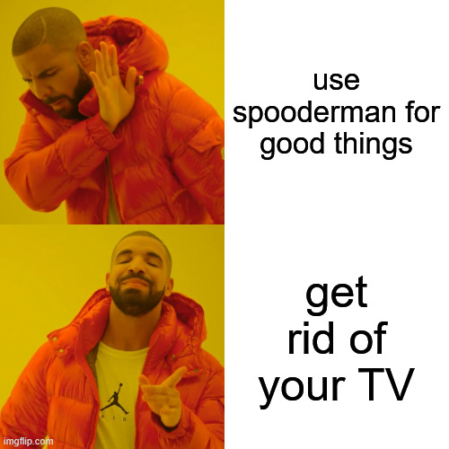 use spooderman for good things get rid of your TV | image tagged in memes,drake hotline bling | made w/ Imgflip meme maker