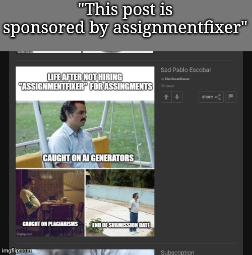 their only post btw
https://imgflip.com/i/9ygg7y | "This post is sponsored by assignmentfixer" | made w/ Imgflip meme maker