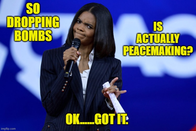 SO DROPPING BOMBS OK......GOT IT. IS ACTUALLY PEACEMAKING? | made w/ Imgflip meme maker