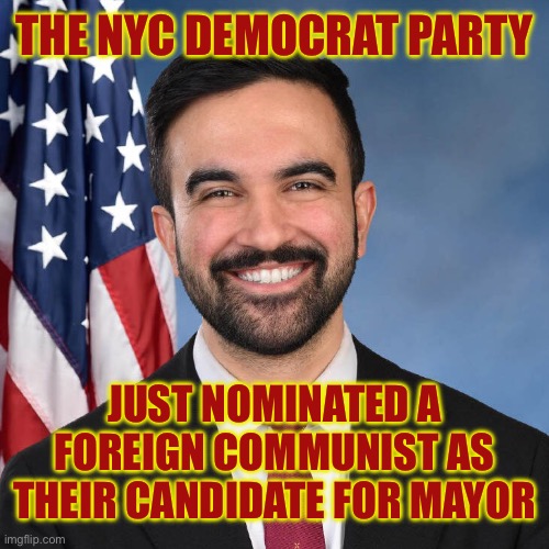 Naturalized in 2018. First Elected Office 2020. The Financial Market is Dead Under Communism. | THE NYC DEMOCRAT PARTY; JUST NOMINATED A FOREIGN COMMUNIST AS THEIR CANDIDATE FOR MAYOR | image tagged in communism,communists,communist socialist,socialism,stupid liberals | made w/ Imgflip meme maker
