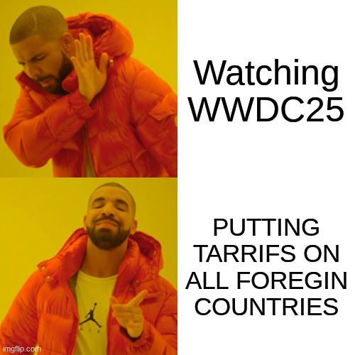 Drake Hotline Bling Meme | Watching WWDC25; PUTTING TARRIFS ON ALL FOREGIN COUNTRIES | image tagged in memes,drake hotline bling | made w/ Imgflip meme maker