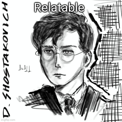 Shostskovich | Relatable | image tagged in shostskovich | made w/ Imgflip meme maker