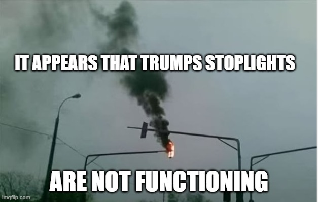 trumps stop light | IT APPEARS THAT TRUMPS STOPLIGHTS; ARE NOT FUNCTIONING | image tagged in republican traffic light | made w/ Imgflip meme maker