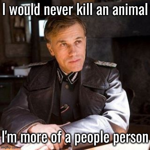 Be very, very quiet | I would never kill an animal; I'm more of a people person | image tagged in jew hunter,dark humor | made w/ Imgflip meme maker