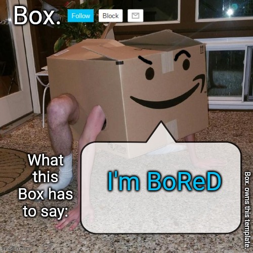Box. announcement template. | I'm BoReD | image tagged in box announcement template | made w/ Imgflip meme maker