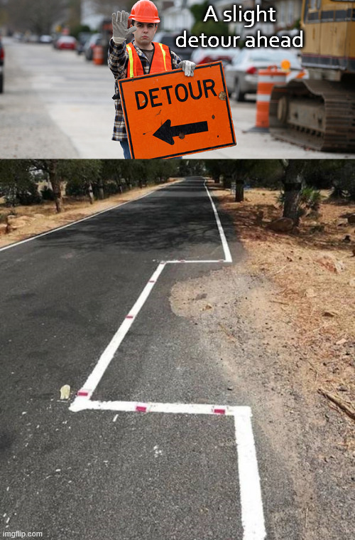 Washout fix | A slight detour ahead | image tagged in road work,you had one job | made w/ Imgflip meme maker
