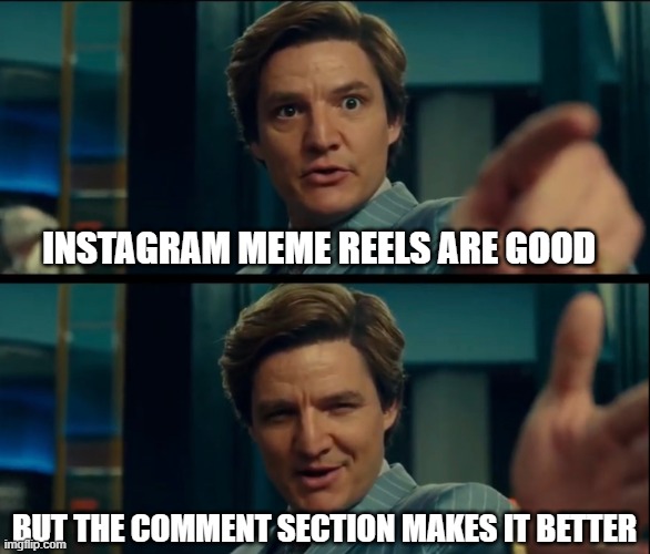 The best | INSTAGRAM MEME REELS ARE GOOD; BUT THE COMMENT SECTION MAKES IT BETTER | image tagged in life is good but it can be better | made w/ Imgflip meme maker